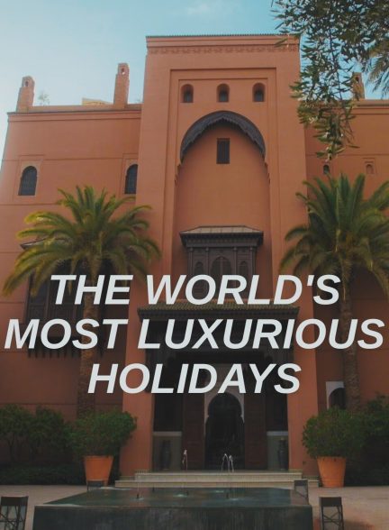 سریال The World’s Most Luxurious Holidays